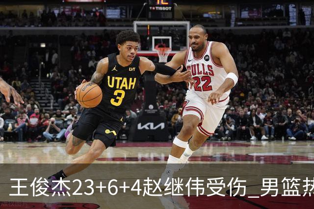 王俊杰23+6+4赵继伟受伤 男篮热身赛击败澳大利亚